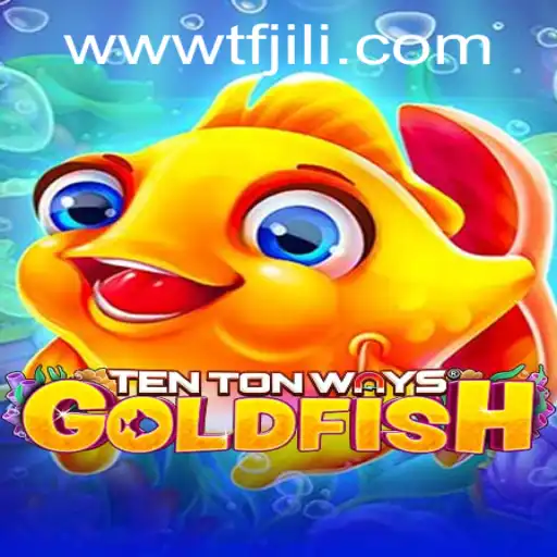 Ten Ton Ways Goldfish